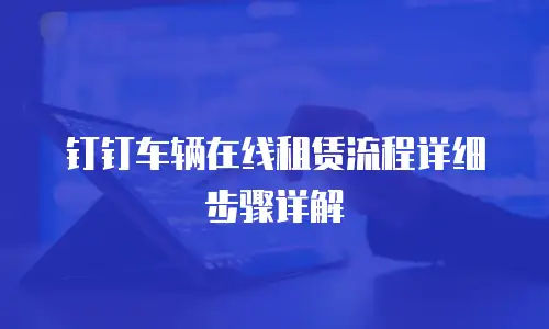 钉钉车辆在线租赁流程详细步骤详解