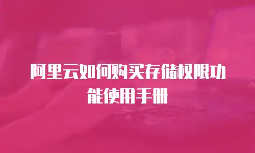阿里云如何购买存储权限功能使用手册