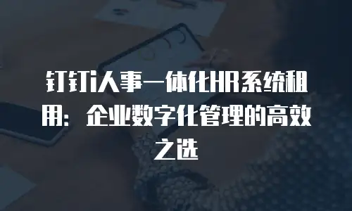 钉钉i人事一体化HR系统租用：企业数字化管理的高效之选