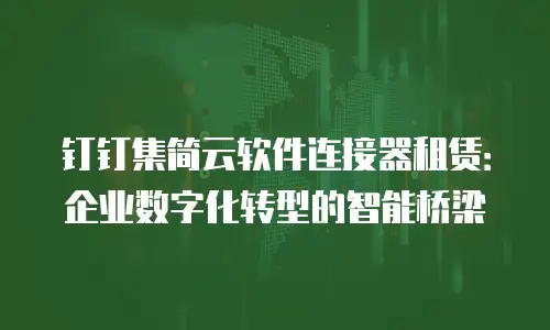 钉钉集简云软件连接器租赁：企业数字化转型的智能桥梁
