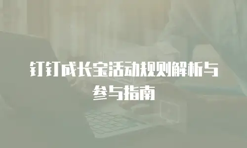 钉钉成长宝活动规则解析与参与指南
