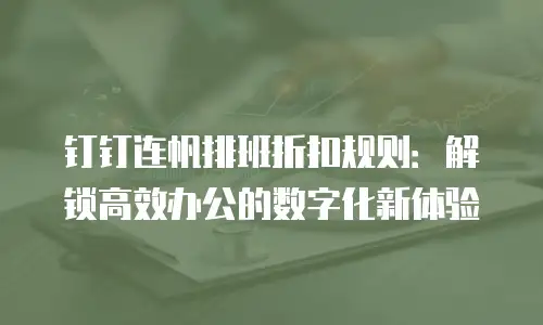 钉钉连帆排班折扣规则：解锁高效办公的数字化新体验