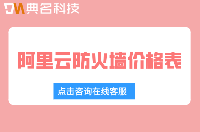 阿里云防火墙价格表：阿里云防火墙多少钱一年