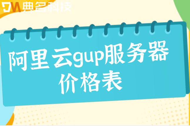 阿里云gup服务器价格表：阿里云gpu服务器每年多少钱