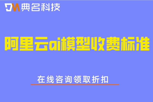 阿里云ai模型收费标准：阿里云ai模型价格多少