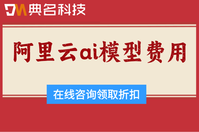 阿里云ai模型费用：阿里云ai模型一个月多少钱