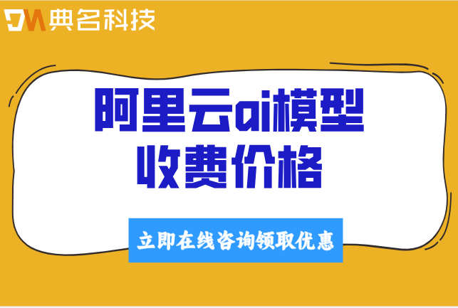 阿里云ai模型收费价格：阿里云ai模型收费多少