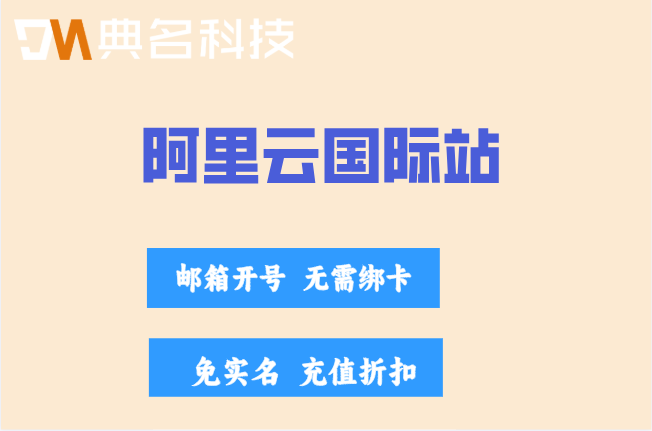 阿里云国际站免实名：阿里云国际站企业代理