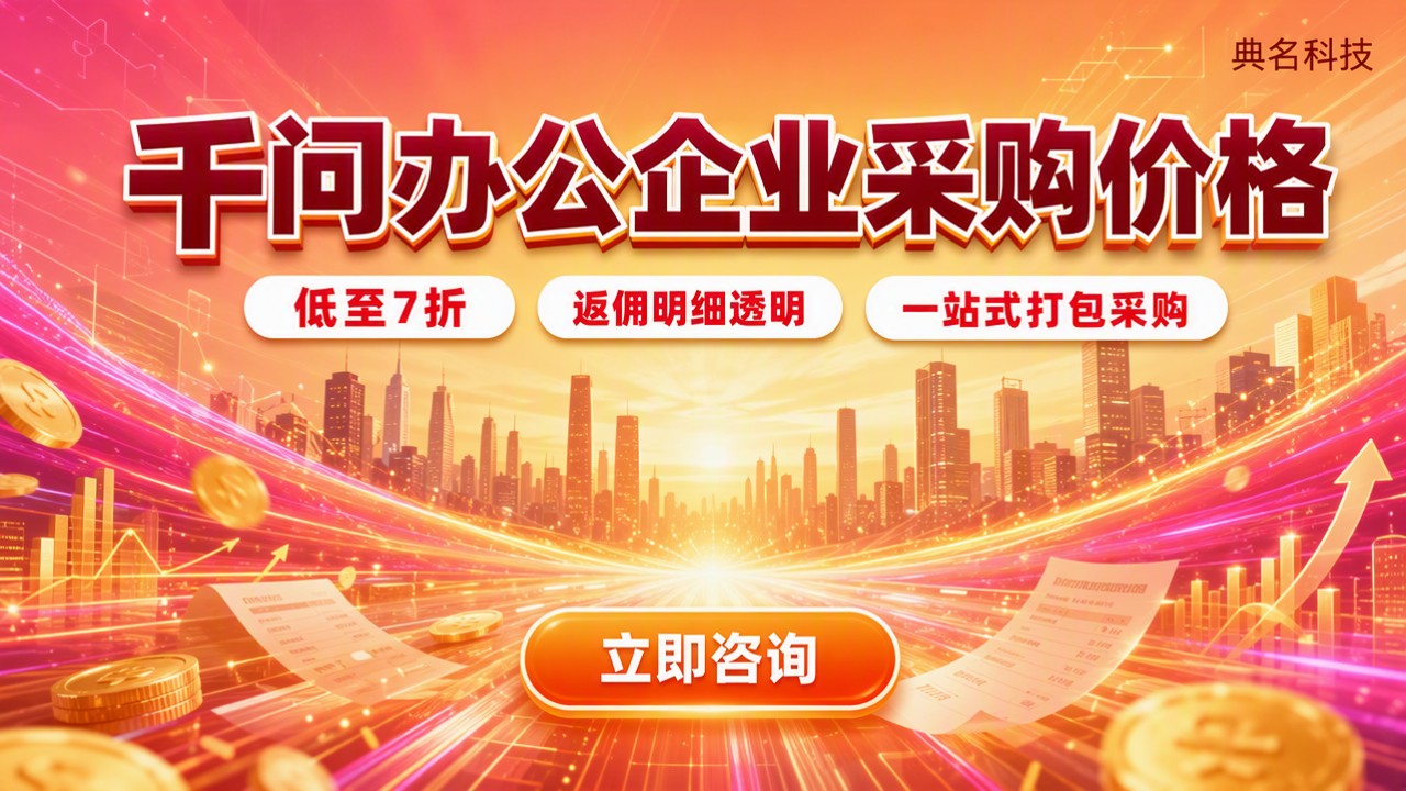 千问办公企业采购价格：渠道对比怎么选？
