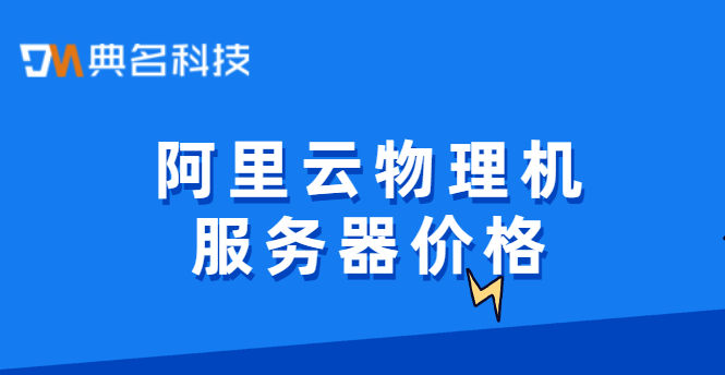 阿里云物理机服务器价格：云服务器收费标准