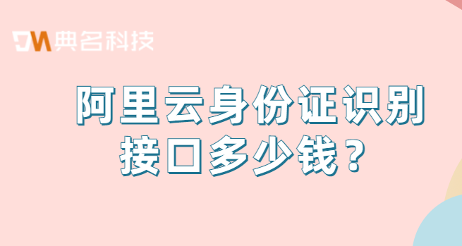 阿里云身份证识别接口多少钱