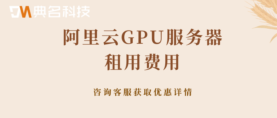 阿里云GPU服务器租用费用,GPU云服务器租用费用