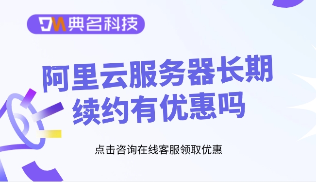 云服务器价格：阿里云服务器长期续约有优惠吗
