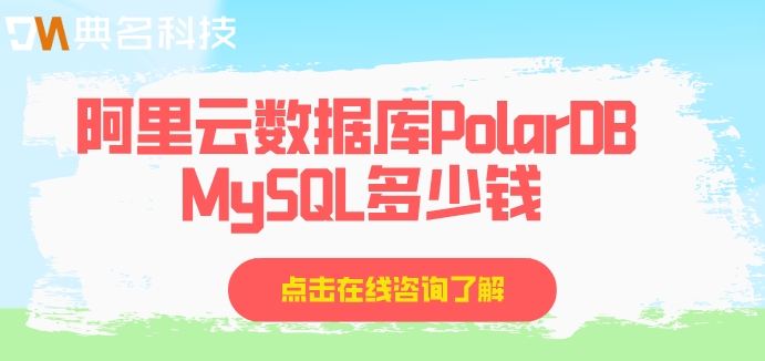 阿里云 数据库 价格：阿里云数据库PolarDB MySQL多少钱
