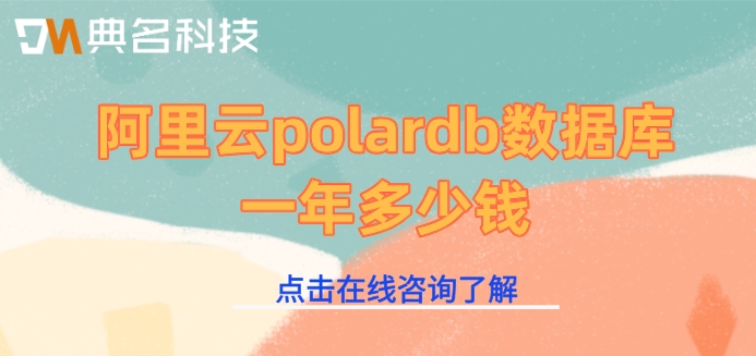 polardb数据库价格：阿里云polardb数据库一年多少钱