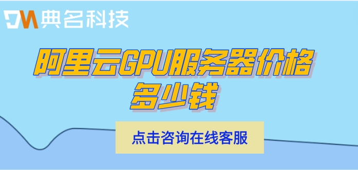 阿里云GPU服务器价格多少钱