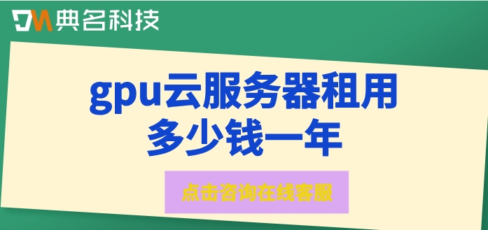 阿里云服务器gpu报价：gpu云服务器租用多少钱一年