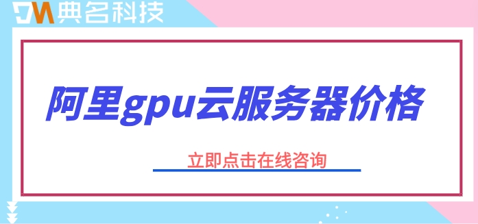 阿里gpu云服务器价格：阿里云服务器价格怎么样