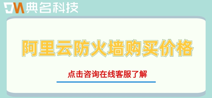 阿里云防火墙购买价格：阿里云防火墙一年费用多少钱