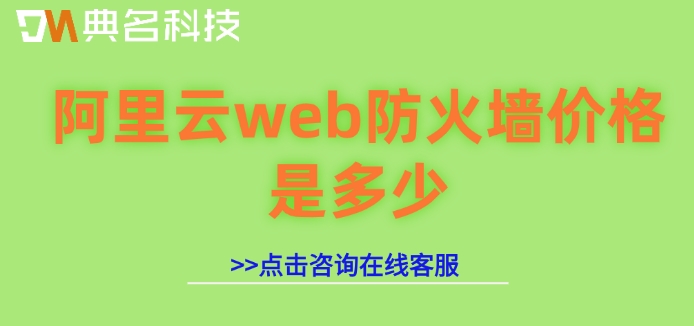 阿里云web防火墙价格是多少