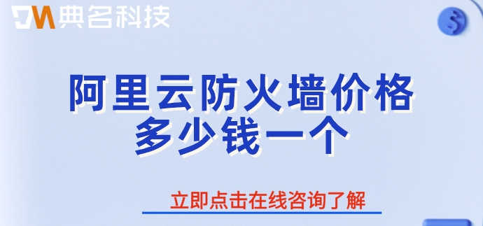 阿里云防火墙价格多少钱一个