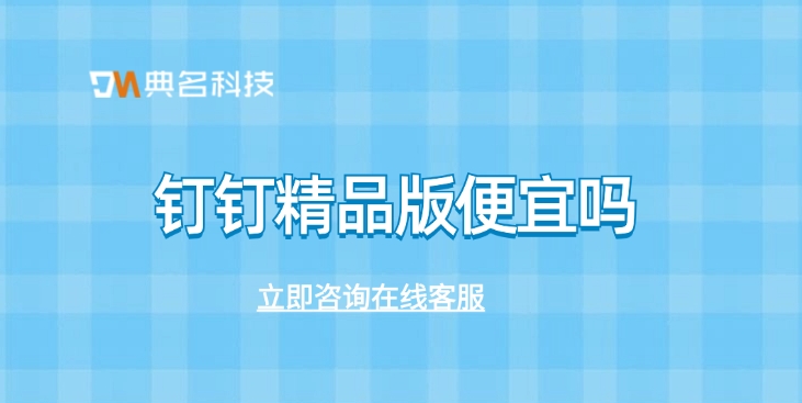 钉钉专属精品版：钉钉精品版便宜吗