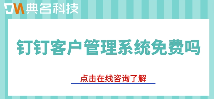 钉钉客户管理价格：钉钉客户管理系统免费吗