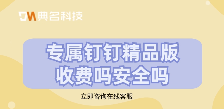 专属钉钉精品版收费吗安全吗