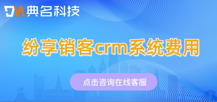 纷享销客crm系统费用：钉钉纷享销客crm需要多少钱