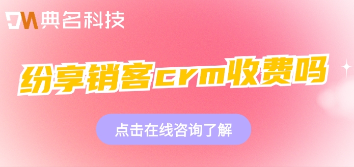 钉钉纷享销客crm价格表：纷享销客crm收费吗