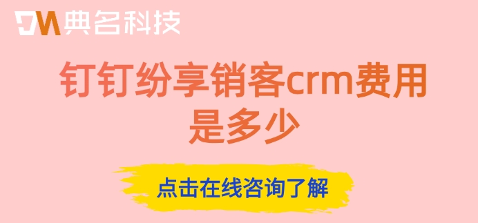 纷享销客crm价格：钉钉纷享销客crm费用是多少