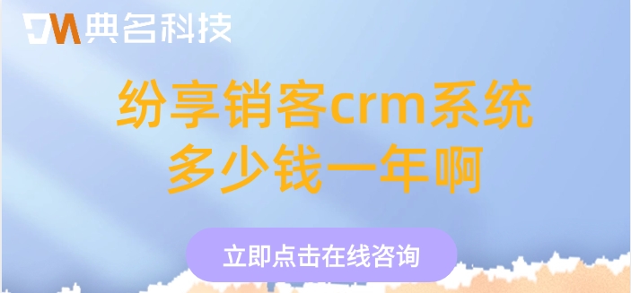 纷享销客crm系统多少钱一年啊