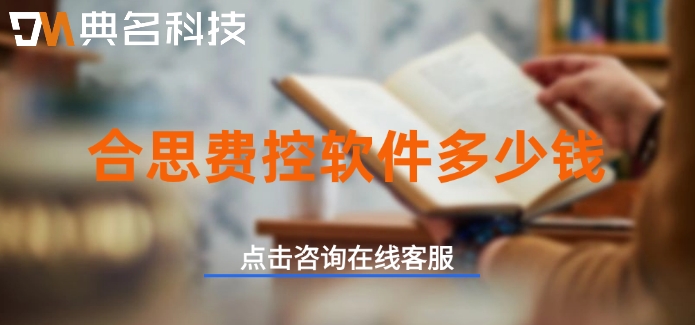 钉钉合思费控价格：合思费控软件多少钱