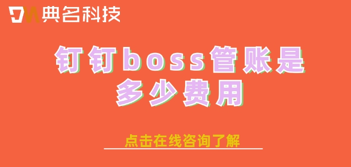 福建企业财务管理系统：钉钉boss管账是多少费用
