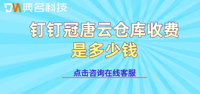 冠唐仓库管理系统：钉钉冠唐云仓库收费是多少钱