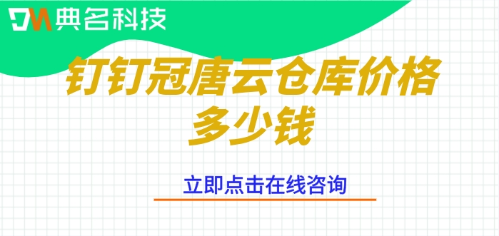 钉钉仓库管理软件推荐：钉钉冠唐云仓库价格多少钱