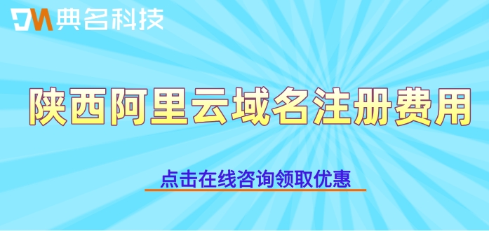 陕西阿里云域名注册费用：阿里云注册域名收费多少钱