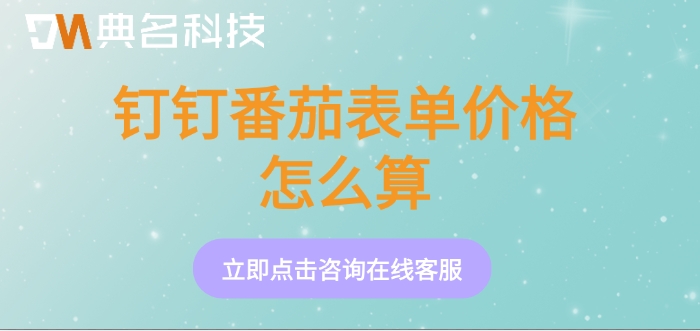 番茄表单需要收费：钉钉番茄表单价格怎么算
