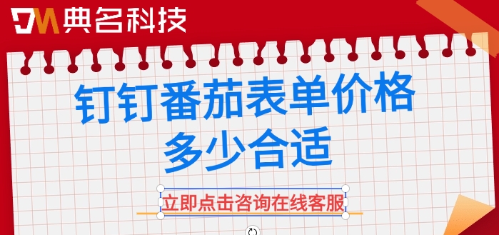 钉钉番茄表单收费：钉钉番茄表单价格多少合适