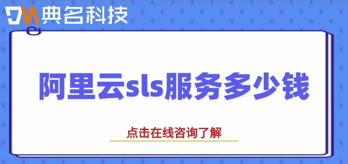 阿里云sls收费价格：阿里云sls服务多少钱