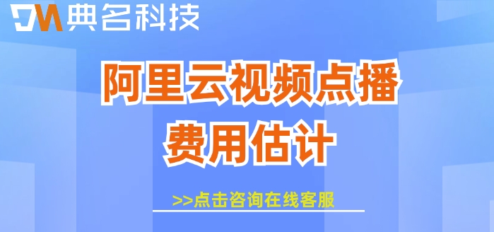 阿里云视频点播费用估计：阿里云视频点播价格是多少
