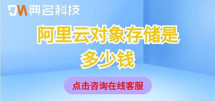 阿里云存储oss价格：阿里云对象存储是多少钱