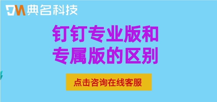 钉钉专业版和专属版的区别：钉钉专属版要多少钱