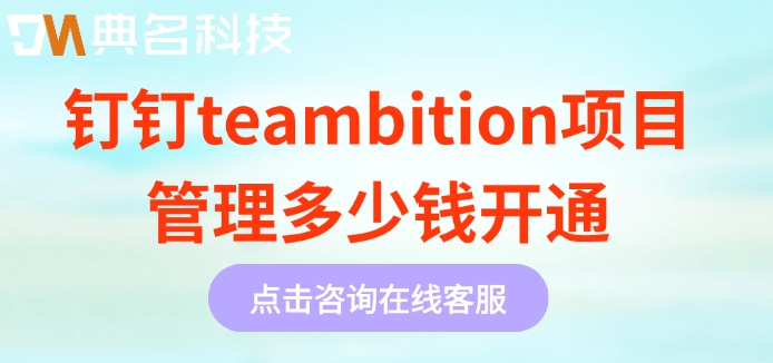 专业的项目管理：钉钉teambition项目管理多少钱开通