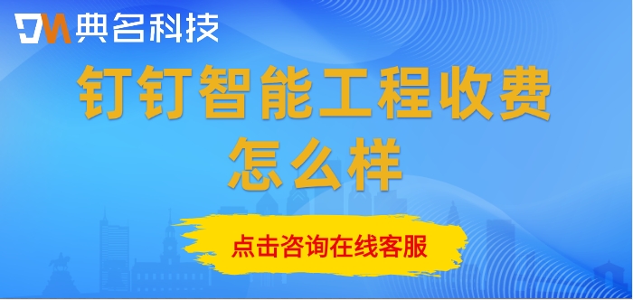常用建筑工程软件：钉钉智能工程收费怎么样