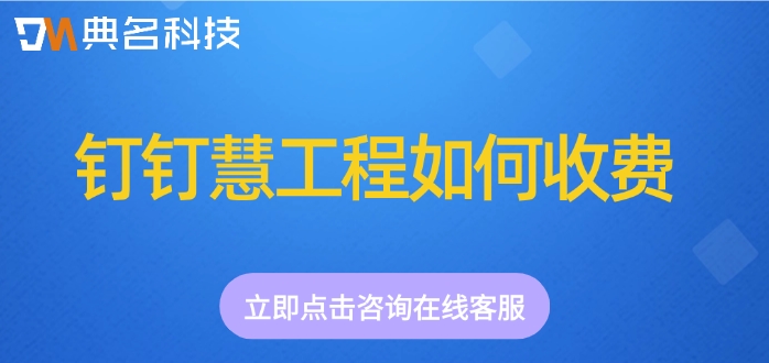 公路集团工程数字化管理平台：钉钉慧工程如何收费