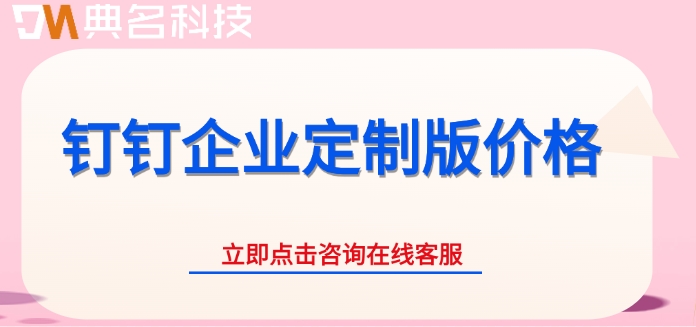 钉钉企业定制版价格：钉钉专属版多少价格