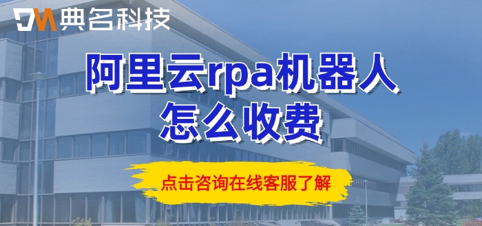 算账机器人：阿里云rpa机器人怎么收费