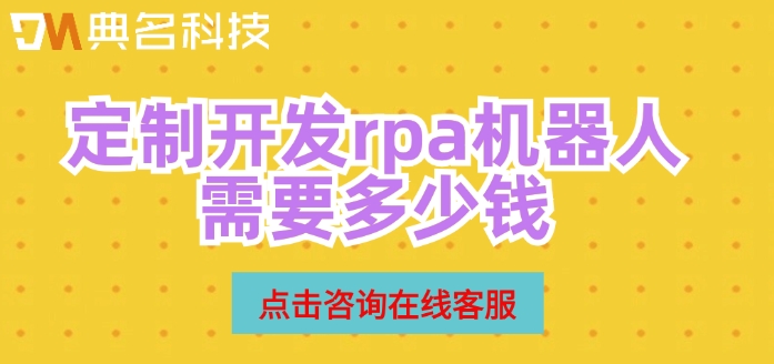 定制开发rpa机器人需要多少钱