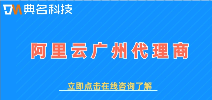 国内知名云代理商：阿里云广州代理商